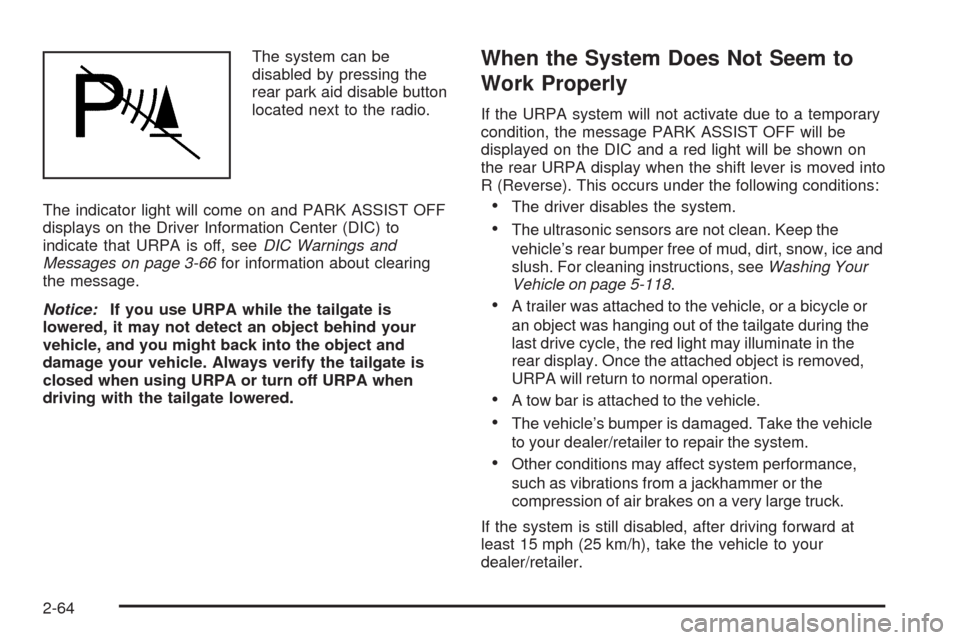 CHEVROLET SILVERADO 2009 2.G Owners Manual The system can be
disabled by pressing the
rear park aid disable button
located next to the radio.
The indicator light will come on and PARK ASSIST OFF
displays on the Driver Information Center (DIC) 