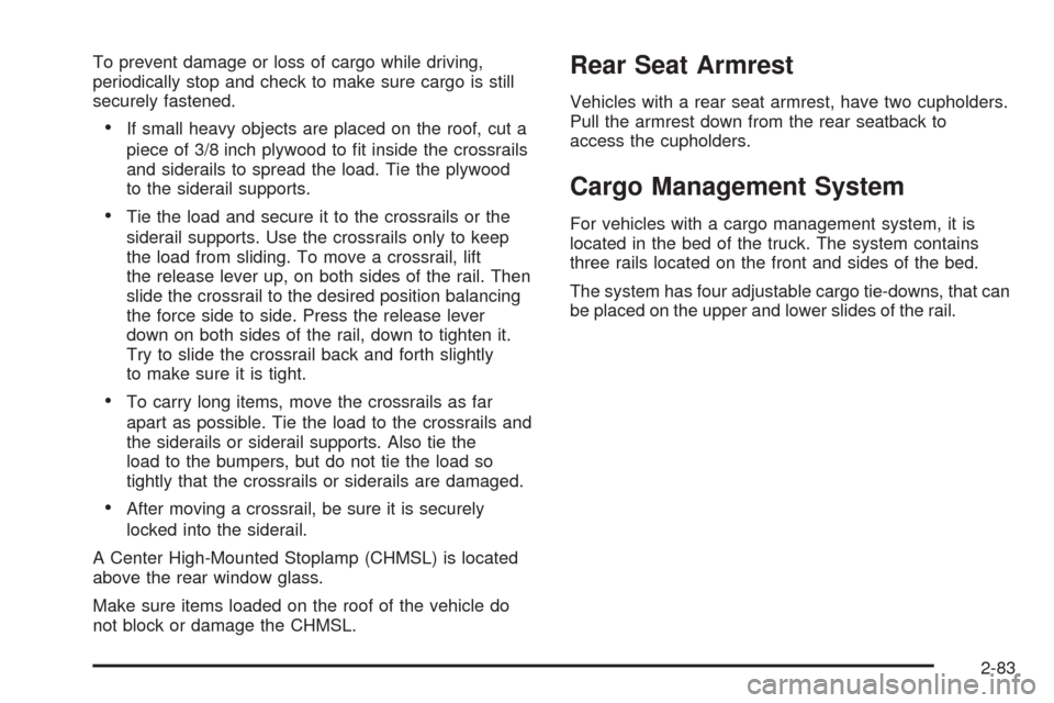 CHEVROLET SILVERADO 2009 2.G Owners Manual To prevent damage or loss of cargo while driving,
periodically stop and check to make sure cargo is still
securely fastened.
If small heavy objects are placed on the roof, cut a
piece of 3/8 inch plyw CHEVROLET SILVERADO 2009 2.G Owners Manual To prevent damage or loss of cargo while driving,
periodically stop and check to make sure cargo is still
securely fastened.
If small heavy objects are placed on the roof, cut a
piece of 3/8 inch plyw