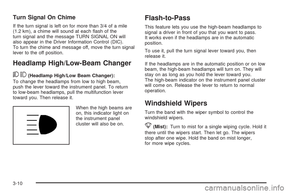 CHEVROLET SILVERADO 2009 2.G Owners Manual Turn Signal On Chime
If the turn signal is left on for more than 3/4 of a mile
(1.2 km), a chime will sound at each �ash of the
turn signal and the message TURN SIGNAL ON will
also appear in the Drive
