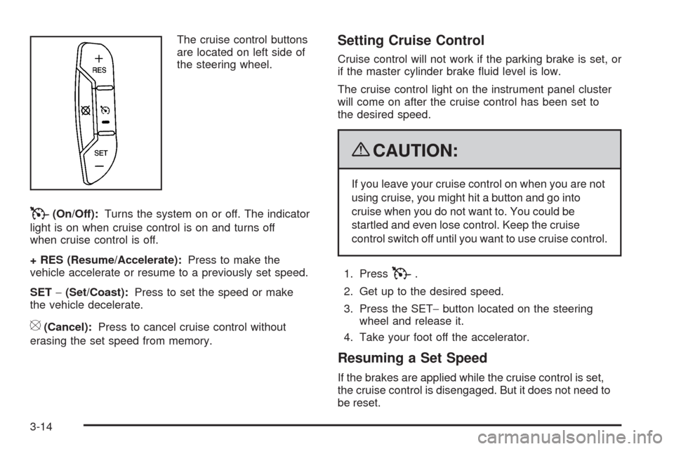 CHEVROLET SILVERADO 2009 2.G Owners Manual The cruise control buttons
are located on left side of
the steering wheel.
T(On/Off):Turns the system on or off. The indicator
light is on when cruise control is on and turns off
when cruise control i