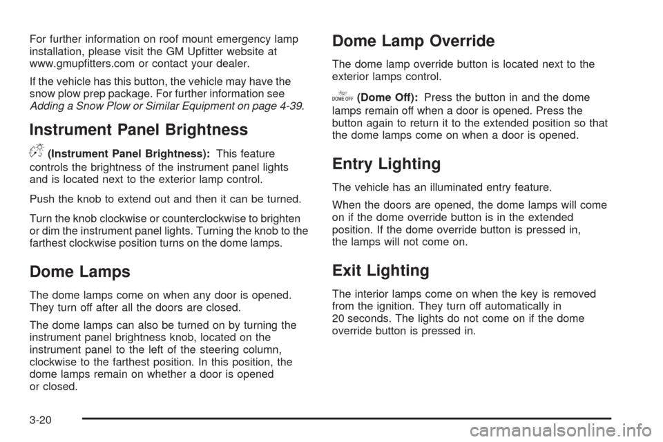 CHEVROLET SILVERADO 2009 2.G Owners Manual For further information on roof mount emergency lamp
installation, please visit the GM Up�tter website at
www.gmup�tters.com or contact your dealer.
If the vehicle has this button, the vehicle may hav