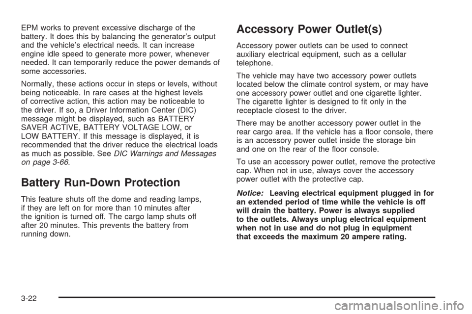 CHEVROLET SILVERADO 2009 2.G Owners Manual EPM works to prevent excessive discharge of the
battery. It does this by balancing the generator’s output
and the vehicle’s electrical needs. It can increase
engine idle speed to generate more pow