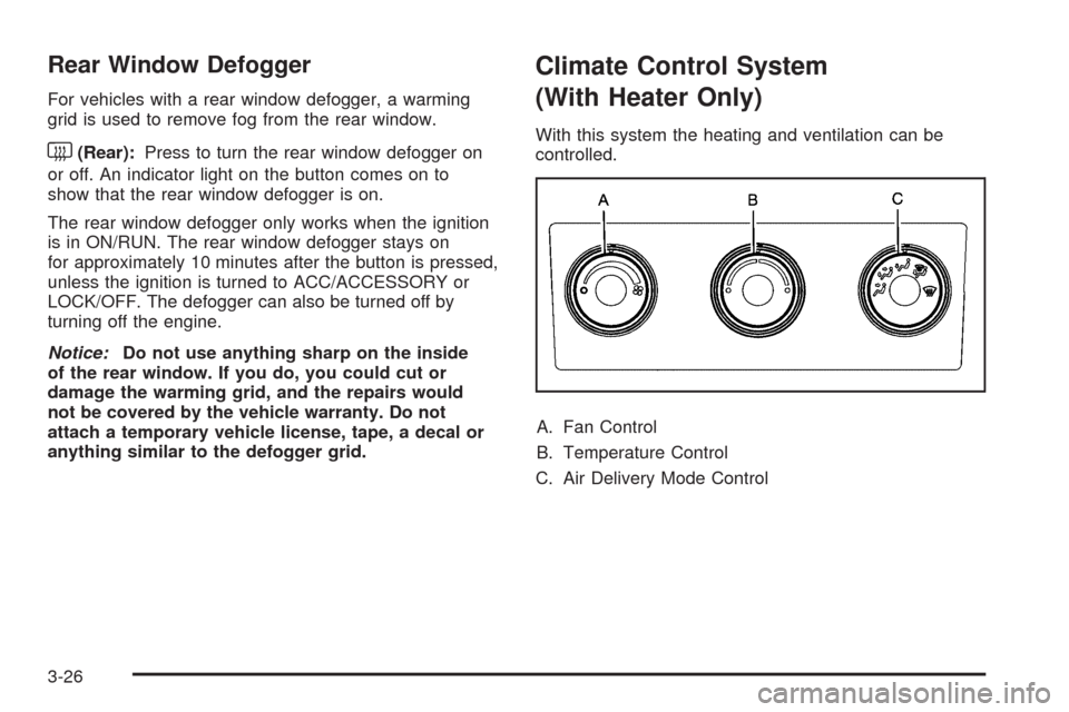 CHEVROLET SILVERADO 2009 2.G Owners Manual Rear Window Defogger
For vehicles with a rear window defogger, a warming
grid is used to remove fog from the rear window.
<(Rear):Press to turn the rear window defogger on
or off. An indicator light o