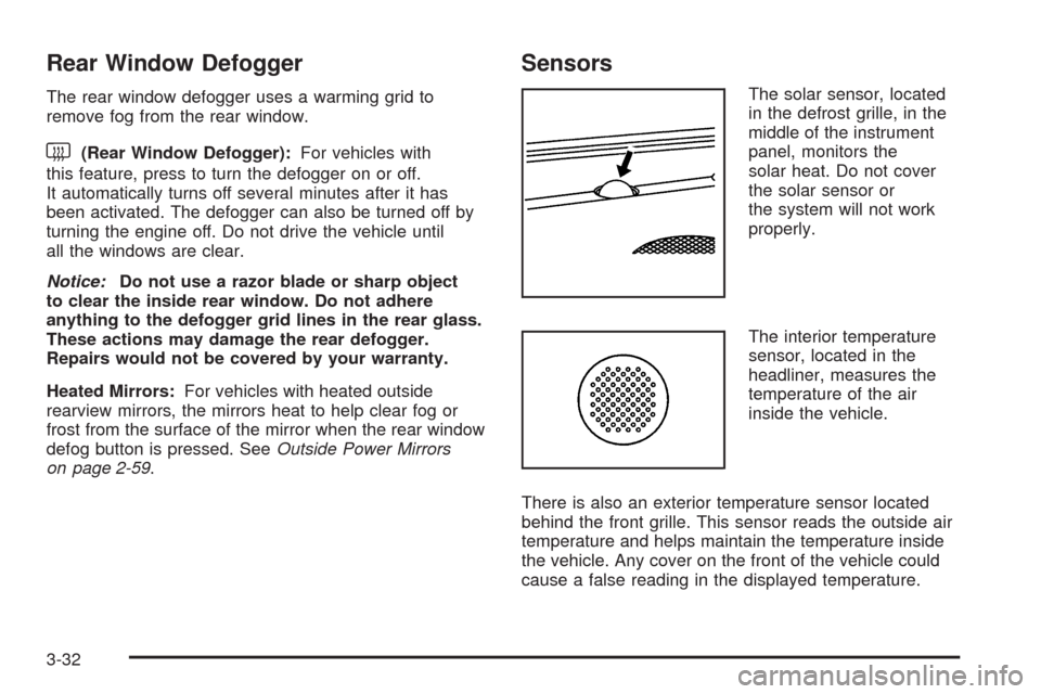 CHEVROLET SILVERADO 2009 2.G Owners Manual Rear Window Defogger
The rear window defogger uses a warming grid to
remove fog from the rear window.
<(Rear Window Defogger):For vehicles with
this feature, press to turn the defogger on or off.
It a