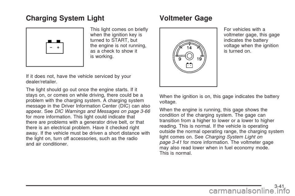 CHEVROLET SILVERADO 2009 2.G Owners Manual Charging System Light
This light comes on brie�y
when the ignition key is
turned to START, but
the engine is not running,
as a check to show it
is working.
If it does not, have the vehicle serviced by
