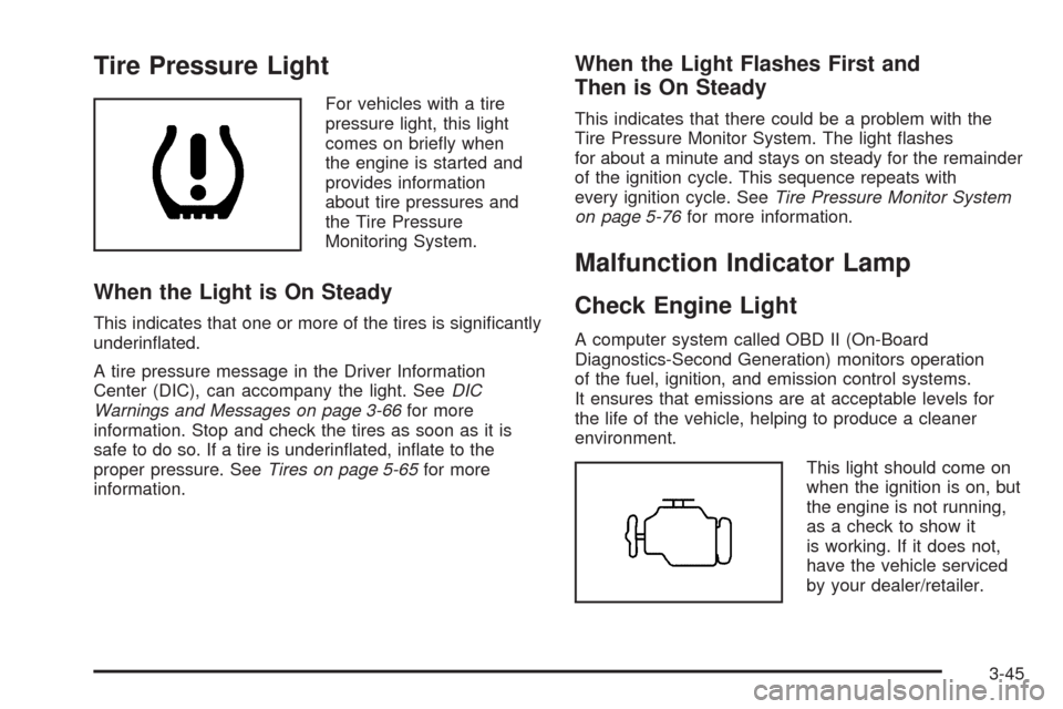 CHEVROLET SILVERADO 2009 2.G Owners Manual Tire Pressure Light
For vehicles with a tire
pressure light, this light
comes on brie�y when
the engine is started and
provides information
about tire pressures and
the Tire Pressure
Monitoring System