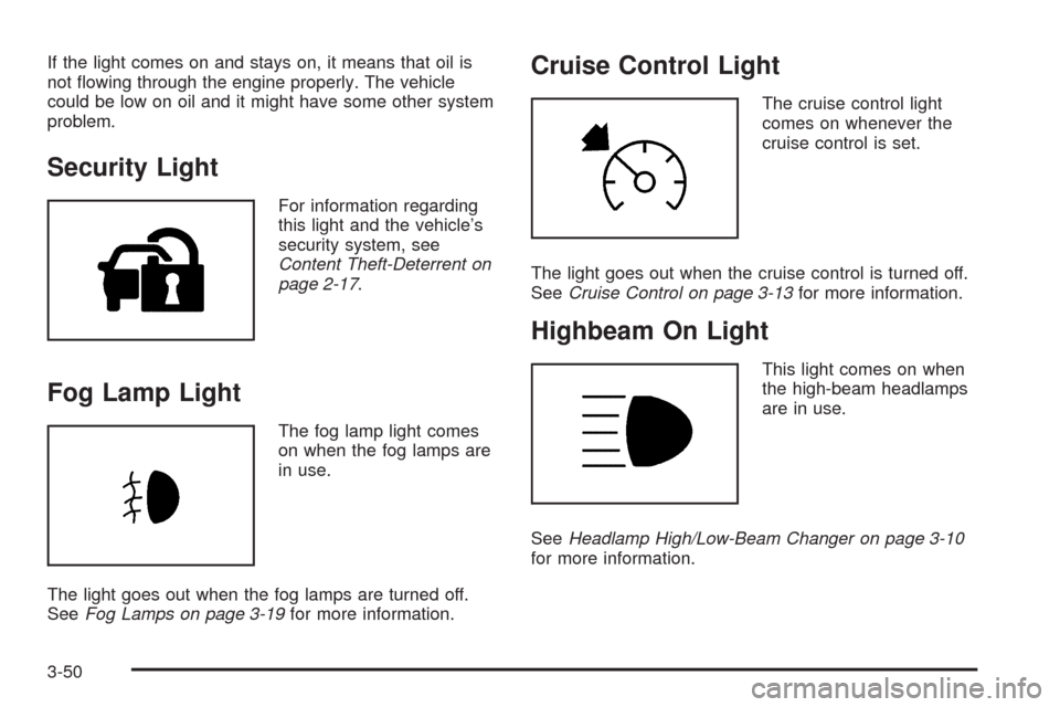 CHEVROLET SILVERADO 2009 2.G Owners Manual If the light comes on and stays on, it means that oil is
not �owing through the engine properly. The vehicle
could be low on oil and it might have some other system
problem.
Security Light
For informa