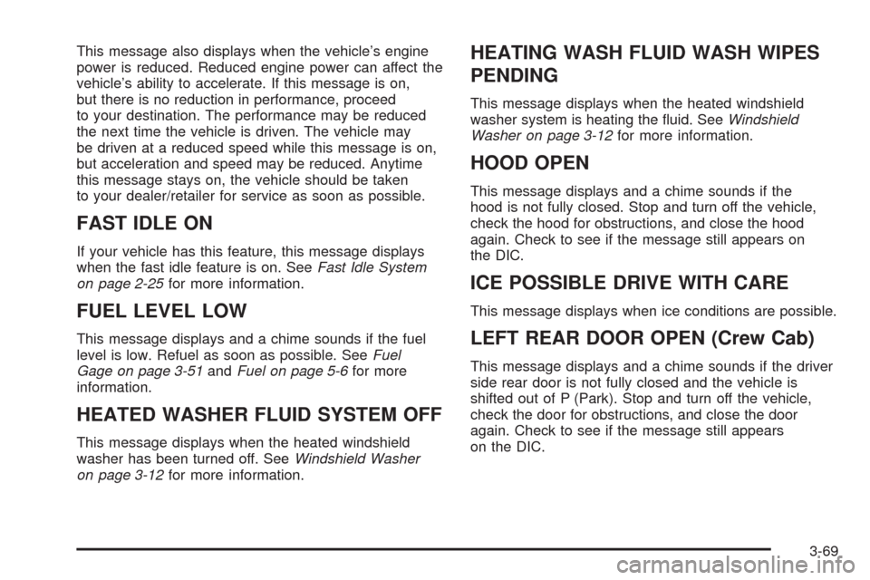 CHEVROLET SILVERADO 2009 2.G Owners Manual This message also displays when the vehicle’s engine
power is reduced. Reduced engine power can affect the
vehicle’s ability to accelerate. If this message is on,
but there is no reduction in perf CHEVROLET SILVERADO 2009 2.G Owners Manual This message also displays when the vehicle’s engine
power is reduced. Reduced engine power can affect the
vehicle’s ability to accelerate. If this message is on,
but there is no reduction in perf