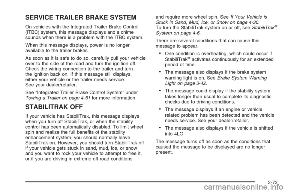 CHEVROLET SILVERADO 2009 2.G Owners Manual SERVICE TRAILER BRAKE SYSTEM
On vehicles with the Integrated Trailer Brake Control
(ITBC) system, this message displays and a chime
sounds when there is a problem with the ITBC system.
When this messa CHEVROLET SILVERADO 2009 2.G Owners Manual SERVICE TRAILER BRAKE SYSTEM
On vehicles with the Integrated Trailer Brake Control
(ITBC) system, this message displays and a chime
sounds when there is a problem with the ITBC system.
When this messa