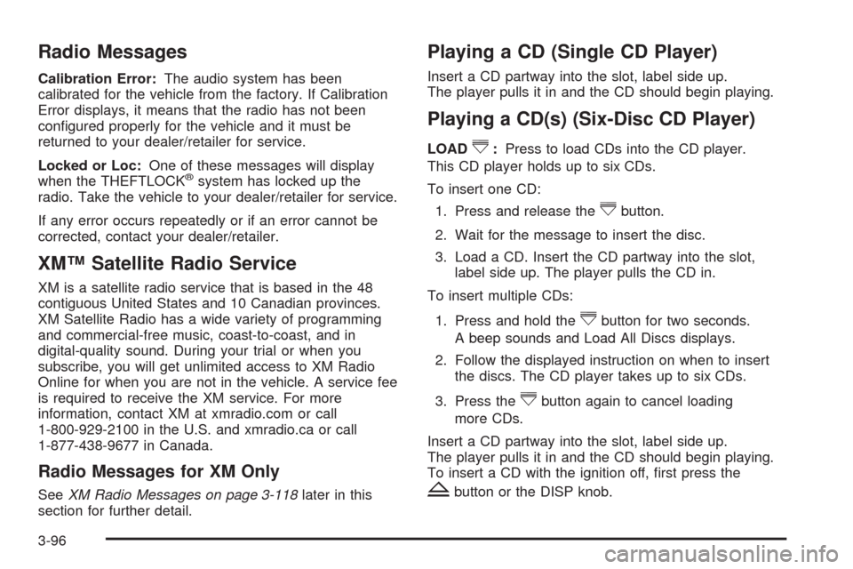 CHEVROLET SILVERADO 2009 2.G Owners Manual Radio Messages
Calibration Error:The audio system has been
calibrated for the vehicle from the factory. If Calibration
Error displays, it means that the radio has not been
con�gured properly for the v