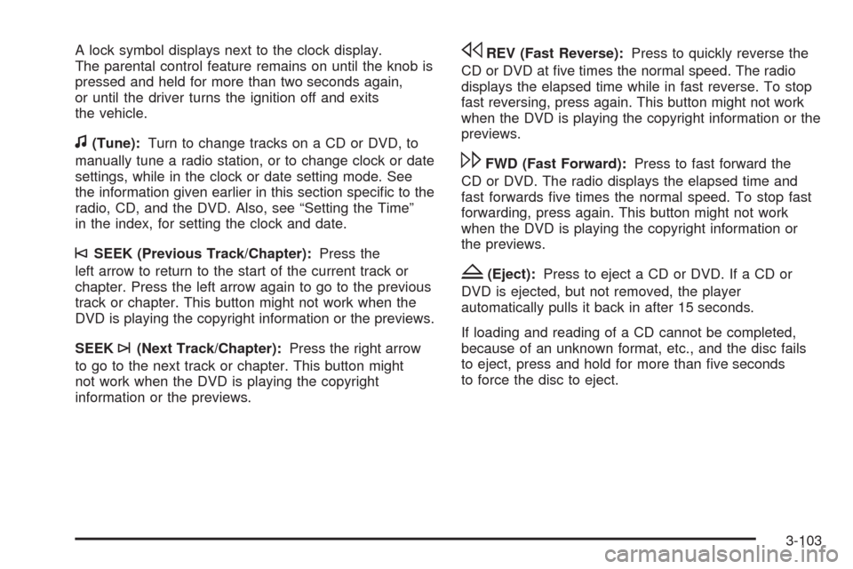 CHEVROLET SILVERADO 2009 2.G Owners Manual A lock symbol displays next to the clock display.
The parental control feature remains on until the knob is
pressed and held for more than two seconds again,
or until the driver turns the ignition off