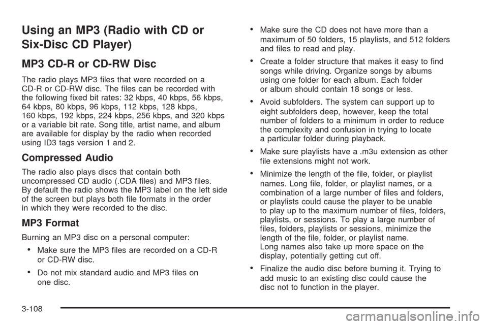 CHEVROLET SILVERADO 2009 2.G Owners Manual Using an MP3 (Radio with CD or
Six-Disc CD Player)
MP3 CD-R or CD-RW Disc
The radio plays MP3 �les that were recorded on a
CD-R or CD-RW disc. The �les can be recorded with
the following �xed bit rate