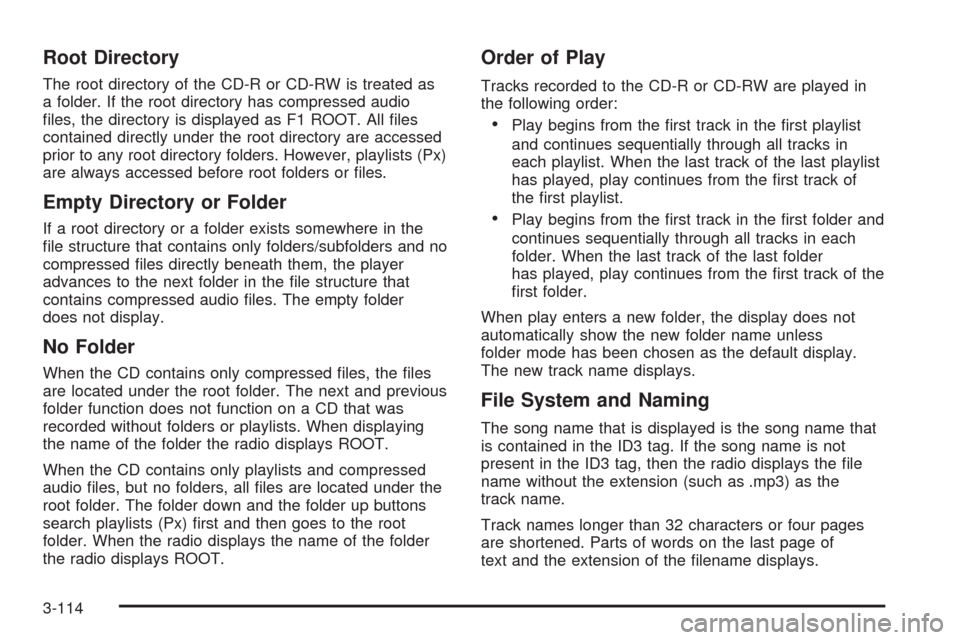 CHEVROLET SILVERADO 2009 2.G Owners Manual Root Directory
The root directory of the CD-R or CD-RW is treated as
a folder. If the root directory has compressed audio
�les, the directory is displayed as F1 ROOT. All �les
contained directly under