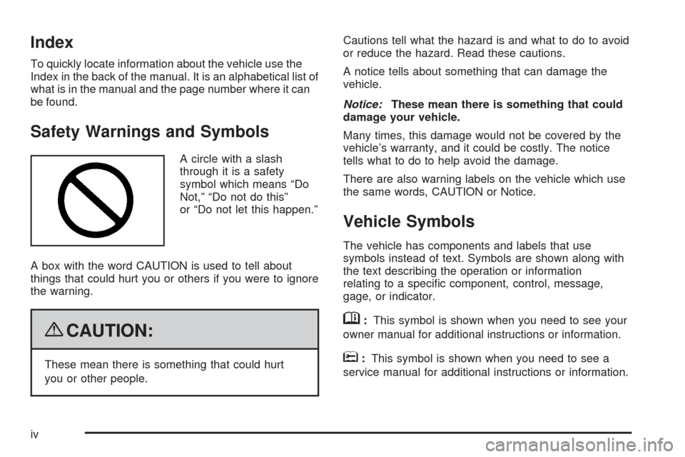CHEVROLET SILVERADO 2009 2.G Owners Manual Index
To quickly locate information about the vehicle use the
Index in the back of the manual. It is an alphabetical list of
what is in the manual and the page number where it can
be found.
Safety War CHEVROLET SILVERADO 2009 2.G Owners Manual Index
To quickly locate information about the vehicle use the
Index in the back of the manual. It is an alphabetical list of
what is in the manual and the page number where it can
be found.
Safety War