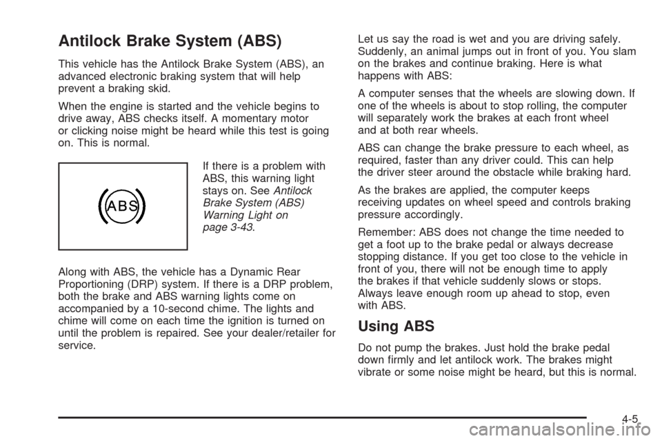 CHEVROLET SILVERADO 2009 2.G Owners Manual Antilock Brake System (ABS)
This vehicle has the Antilock Brake System (ABS), an
advanced electronic braking system that will help
prevent a braking skid.
When the engine is started and the vehicle be