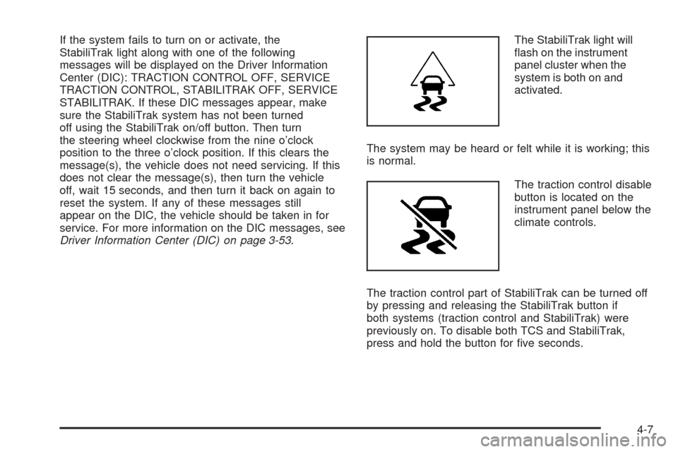 CHEVROLET SILVERADO 2009 2.G Owners Manual If the system fails to turn on or activate, the
StabiliTrak light along with one of the following
messages will be displayed on the Driver Information
Center (DIC): TRACTION CONTROL OFF, SERVICE
TRACT