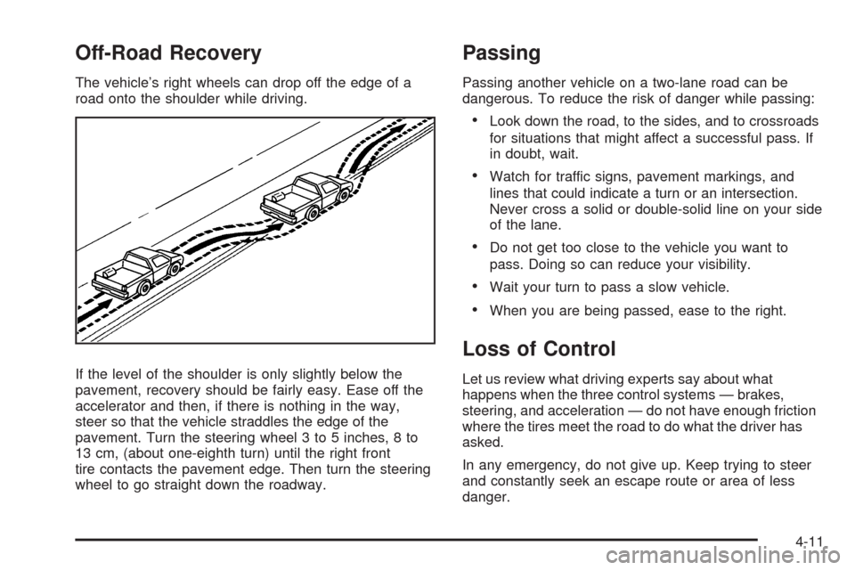 CHEVROLET SILVERADO 2009 2.G Owners Manual Off-Road Recovery
The vehicle’s right wheels can drop off the edge of a
road onto the shoulder while driving.
If the level of the shoulder is only slightly below the
pavement, recovery should be fai