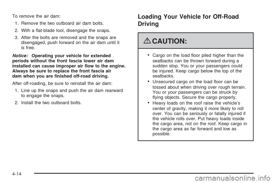CHEVROLET SILVERADO 2009 2.G Owners Manual To remove the air dam:
1. Remove the two outboard air dam bolts.
2. With a �at-blade tool, disengage the snaps.
3. After the bolts are removed and the snaps are
disengaged, push forward on the air dam