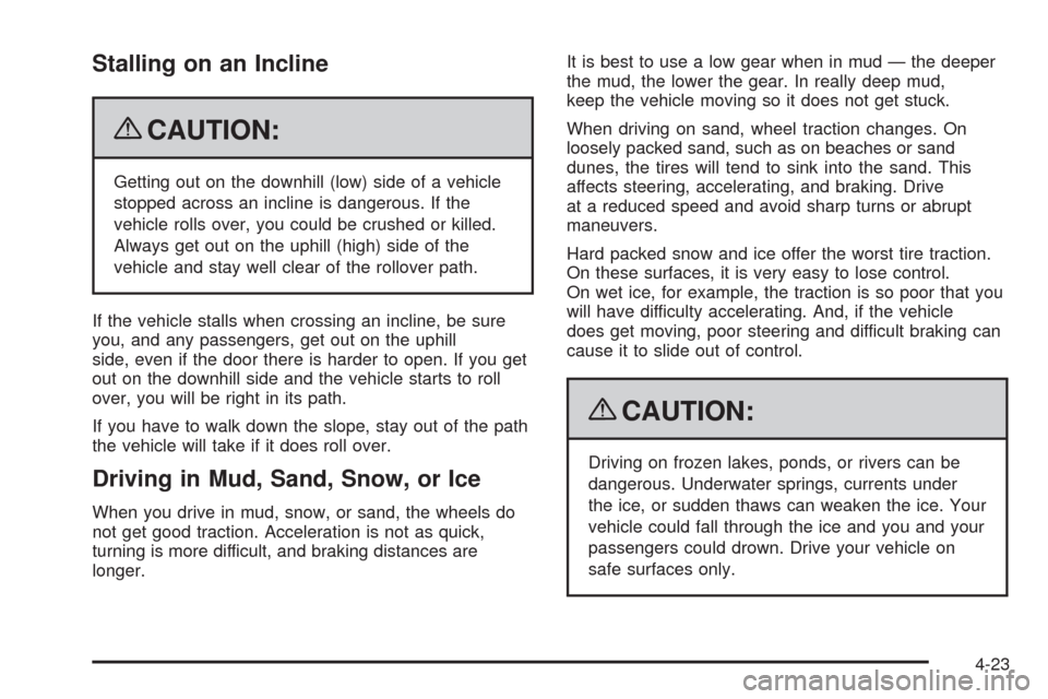 CHEVROLET SILVERADO 2009 2.G Owners Manual Stalling on an Incline
{CAUTION:
Getting out on the downhill (low) side of a vehicle
stopped across an incline is dangerous. If the
vehicle rolls over, you could be crushed or killed.
Always get out o CHEVROLET SILVERADO 2009 2.G Owners Manual Stalling on an Incline
{CAUTION:
Getting out on the downhill (low) side of a vehicle
stopped across an incline is dangerous. If the
vehicle rolls over, you could be crushed or killed.
Always get out o