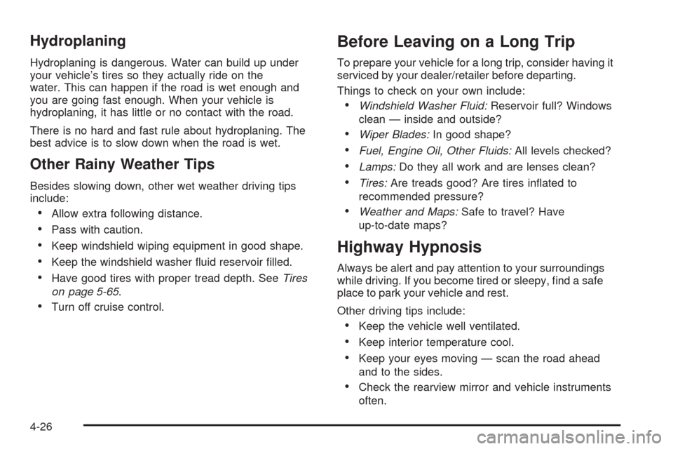 CHEVROLET SILVERADO 2009 2.G Owners Manual Hydroplaning
Hydroplaning is dangerous. Water can build up under
your vehicle’s tires so they actually ride on the
water. This can happen if the road is wet enough and
you are going fast enough. Whe