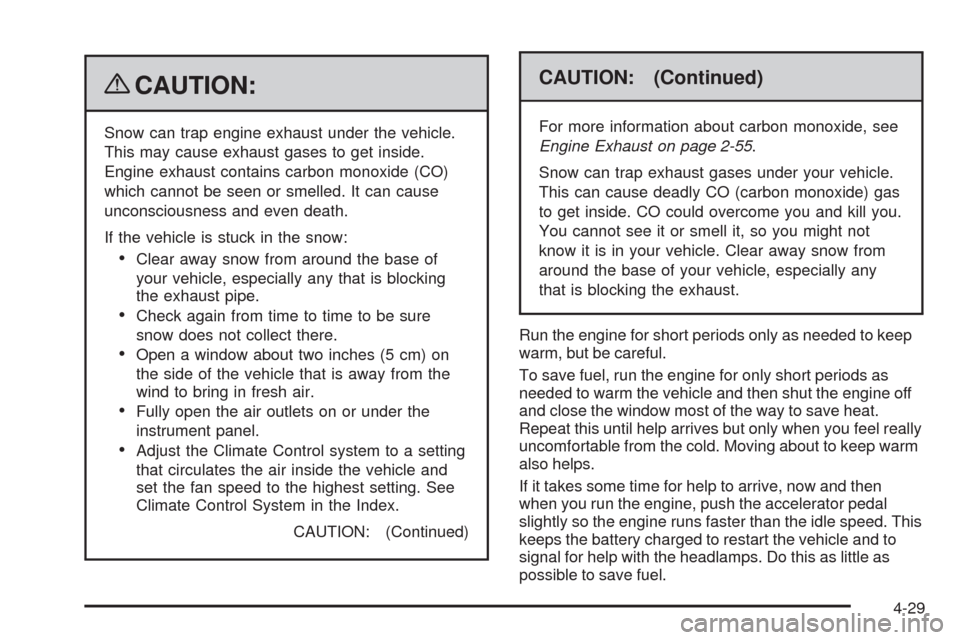 CHEVROLET SILVERADO 2009 2.G Owners Manual {CAUTION:
Snow can trap engine exhaust under the vehicle.
This may cause exhaust gases to get inside.
Engine exhaust contains carbon monoxide (CO)
which cannot be seen or smelled. It can cause
unconsc