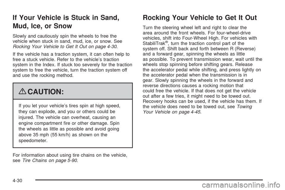 CHEVROLET SILVERADO 2009 2.G Owners Manual If Your Vehicle is Stuck in Sand,
Mud, Ice, or Snow
Slowly and cautiously spin the wheels to free the
vehicle when stuck in sand, mud, ice, or snow. See
Rocking Your Vehicle to Get It Out on page 4-30