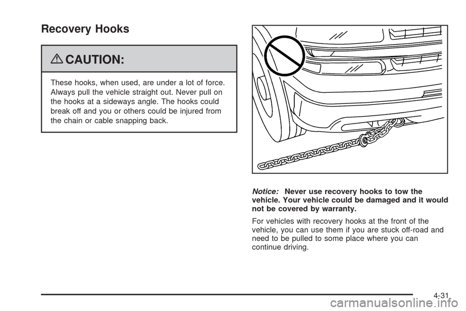 CHEVROLET SILVERADO 2009 2.G Owners Manual Recovery Hooks
{CAUTION:
These hooks, when used, are under a lot of force.
Always pull the vehicle straight out. Never pull on
the hooks at a sideways angle. The hooks could
break off and you or other
