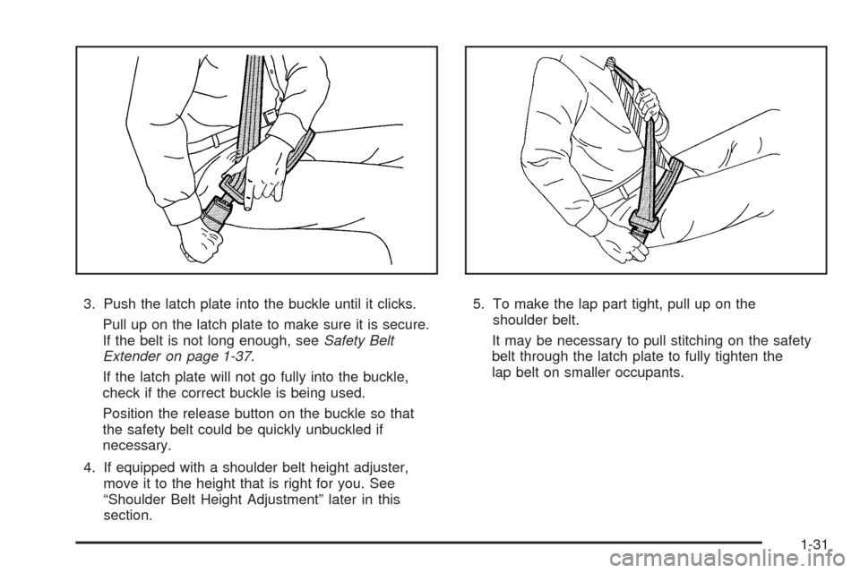 CHEVROLET SILVERADO 2009 2.G Owners Guide 3. Push the latch plate into the buckle until it clicks.
Pull up on the latch plate to make sure it is secure.
If the belt is not long enough, seeSafety Belt
Extender on page 1-37.
If the latch plate CHEVROLET SILVERADO 2009 2.G Owners Guide 3. Push the latch plate into the buckle until it clicks.
Pull up on the latch plate to make sure it is secure.
If the belt is not long enough, seeSafety Belt
Extender on page 1-37.
If the latch plate