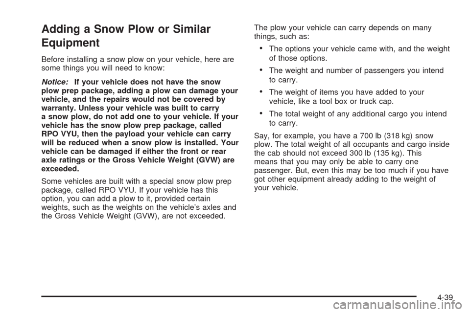 CHEVROLET SILVERADO 2009 2.G Owners Manual Adding a Snow Plow or Similar
Equipment
Before installing a snow plow on your vehicle, here are
some things you will need to know:
Notice:If your vehicle does not have the snow
plow prep package, addi