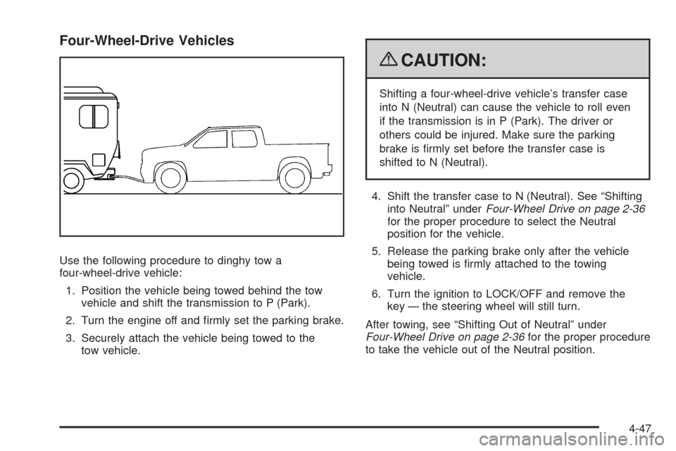 CHEVROLET SILVERADO 2009 2.G Owners Manual Four-Wheel-Drive Vehicles
Use the following procedure to dinghy tow a
four-wheel-drive vehicle:
1. Position the vehicle being towed behind the tow
vehicle and shift the transmission to P (Park).
2. Tu CHEVROLET SILVERADO 2009 2.G Owners Manual Four-Wheel-Drive Vehicles
Use the following procedure to dinghy tow a
four-wheel-drive vehicle:
1. Position the vehicle being towed behind the tow
vehicle and shift the transmission to P (Park).
2. Tu
