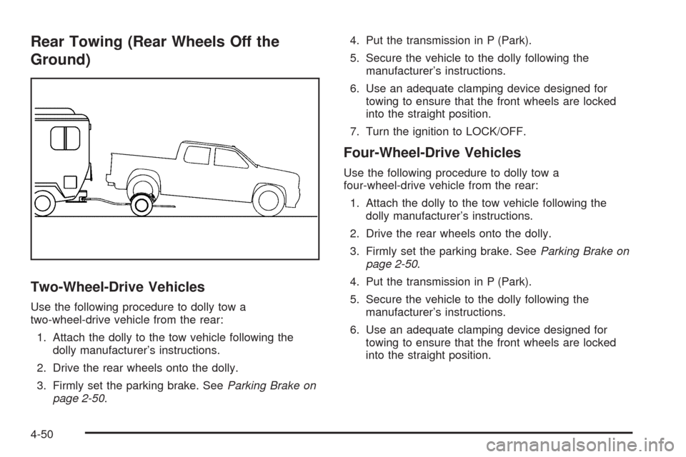 CHEVROLET SILVERADO 2009 2.G Owners Manual Rear Towing (Rear Wheels Off the
Ground)
Two-Wheel-Drive Vehicles
Use the following procedure to dolly tow a
two-wheel-drive vehicle from the rear:
1. Attach the dolly to the tow vehicle following the CHEVROLET SILVERADO 2009 2.G Owners Manual Rear Towing (Rear Wheels Off the
Ground)
Two-Wheel-Drive Vehicles
Use the following procedure to dolly tow a
two-wheel-drive vehicle from the rear:
1. Attach the dolly to the tow vehicle following the