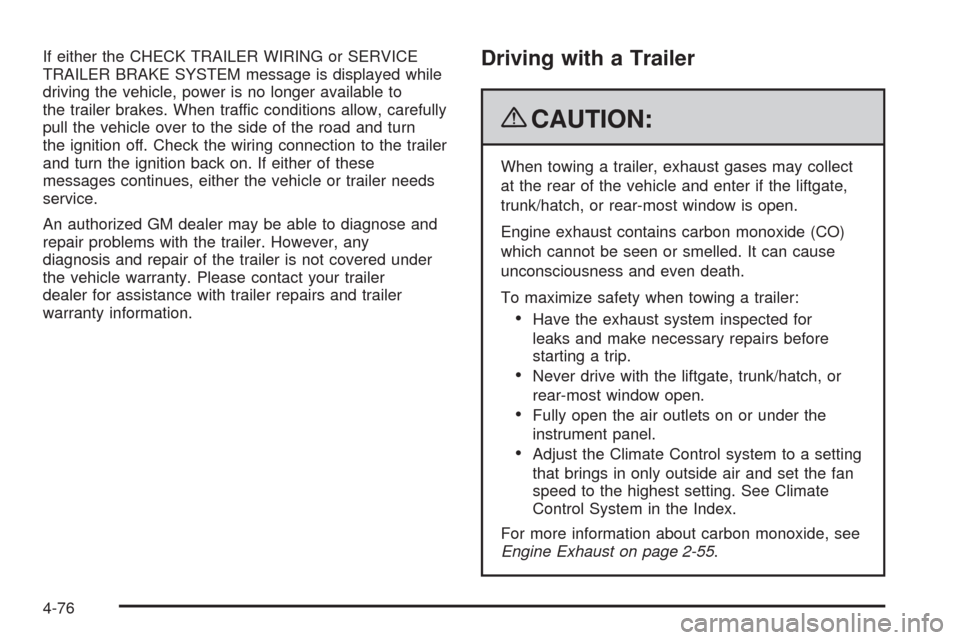 CHEVROLET SILVERADO 2009 2.G Owners Manual If either the CHECK TRAILER WIRING or SERVICE
TRAILER BRAKE SYSTEM message is displayed while
driving the vehicle, power is no longer available to
the trailer brakes. When traffic conditions allow, ca