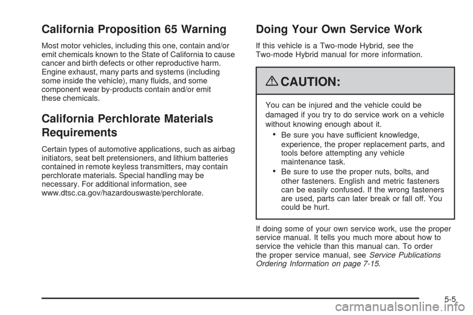 CHEVROLET SILVERADO 2009 2.G Owners Manual California Proposition 65 Warning
Most motor vehicles, including this one, contain and/or
emit chemicals known to the State of California to cause
cancer and birth defects or other reproductive harm.
