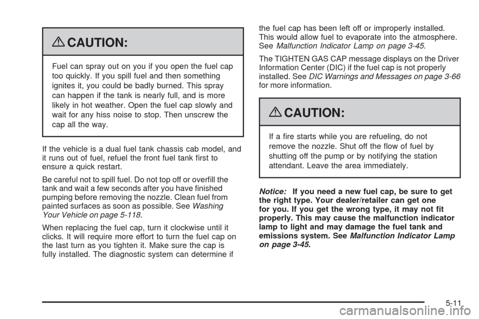 CHEVROLET SILVERADO 2009 2.G Owners Manual {CAUTION:
Fuel can spray out on you if you open the fuel cap
too quickly. If you spill fuel and then something
ignites it, you could be badly burned. This spray
can happen if the tank is nearly full, 