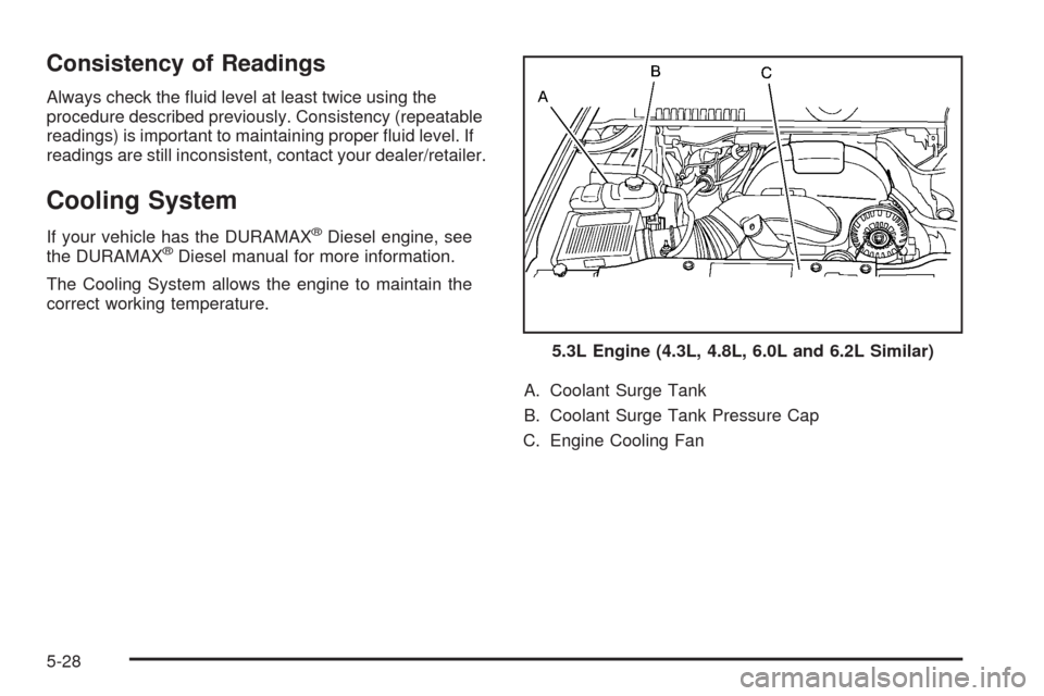 CHEVROLET SILVERADO 2009 2.G Owners Manual Consistency of Readings
Always check the �uid level at least twice using the
procedure described previously. Consistency (repeatable
readings) is important to maintaining proper �uid level. If
reading