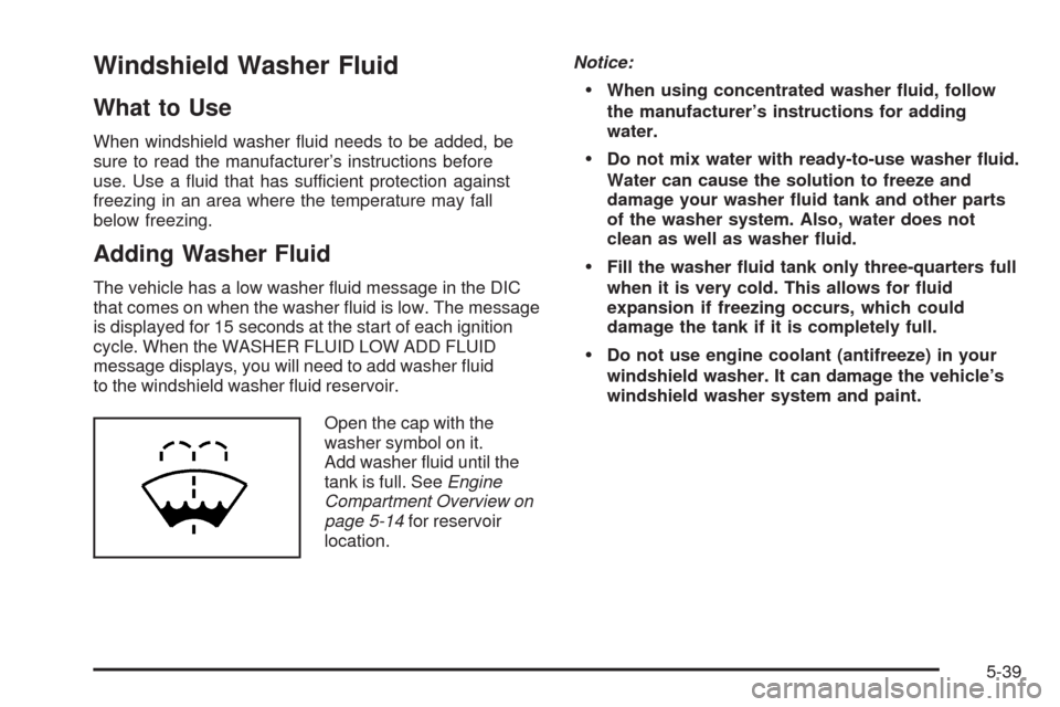 CHEVROLET SILVERADO 2009 2.G Owners Manual Windshield Washer Fluid
What to Use
When windshield washer �uid needs to be added, be
sure to read the manufacturer’s instructions before
use. Use a �uid that has sufficient protection against
freez