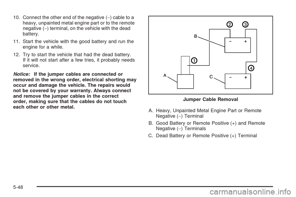 CHEVROLET SILVERADO 2009 2.G Owners Manual 10. Connect the other end of the negative (−) cable to a
heavy, unpainted metal engine part or to the remote
negative (−) terminal, on the vehicle with the dead
battery.
11. Start the vehicle with