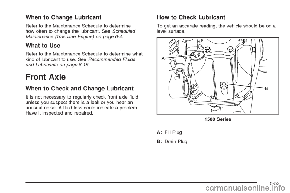 CHEVROLET SILVERADO 2009 2.G Owners Manual When to Change Lubricant
Refer to the Maintenance Schedule to determine
how often to change the lubricant. SeeScheduled
Maintenance (Gasoline Engine) on page 6-4.
What to Use
Refer to the Maintenance 