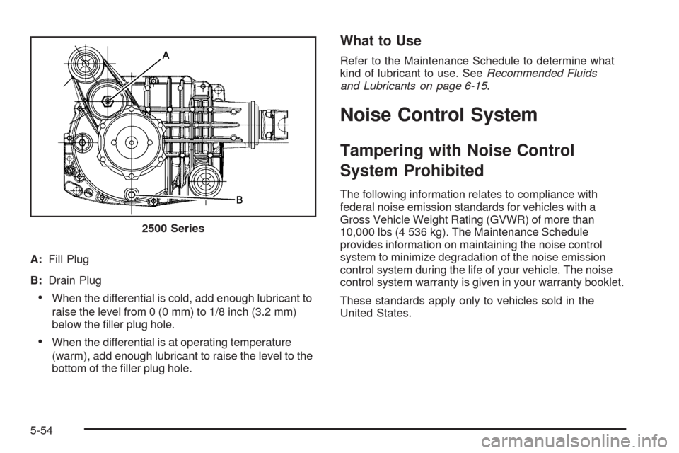 CHEVROLET SILVERADO 2009 2.G Owners Manual A:Fill Plug
B:Drain Plug
When the differential is cold, add enough lubricant to
raise the level from 0 (0 mm) to 1/8 inch (3.2 mm)
below the �ller plug hole.
When the differential is at operating temp