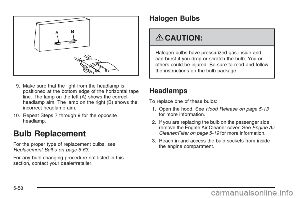 CHEVROLET SILVERADO 2009 2.G Owners Manual 9. Make sure that the light from the headlamp is
positioned at the bottom edge of the horizontal tape
line. The lamp on the left (A) shows the correct
headlamp aim. The lamp on the right (B) shows the