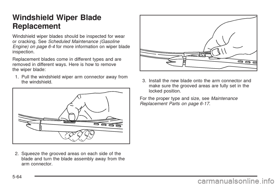 CHEVROLET SILVERADO 2009 2.G Owners Manual Windshield Wiper Blade
Replacement
Windshield wiper blades should be inspected for wear
or cracking. SeeScheduled Maintenance (Gasoline
Engine) on page 6-4for more information on wiper blade
inspectio CHEVROLET SILVERADO 2009 2.G Owners Manual Windshield Wiper Blade
Replacement
Windshield wiper blades should be inspected for wear
or cracking. SeeScheduled Maintenance (Gasoline
Engine) on page 6-4for more information on wiper blade
inspectio