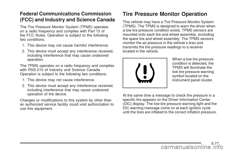 CHEVROLET SILVERADO 2009 2.G Owners Manual Federal Communications Commission
(FCC) and Industry and Science Canada
The Tire Pressure Monitor System (TPMS) operates
on a radio frequency and complies with Part 15 of
the FCC Rules. Operation is s