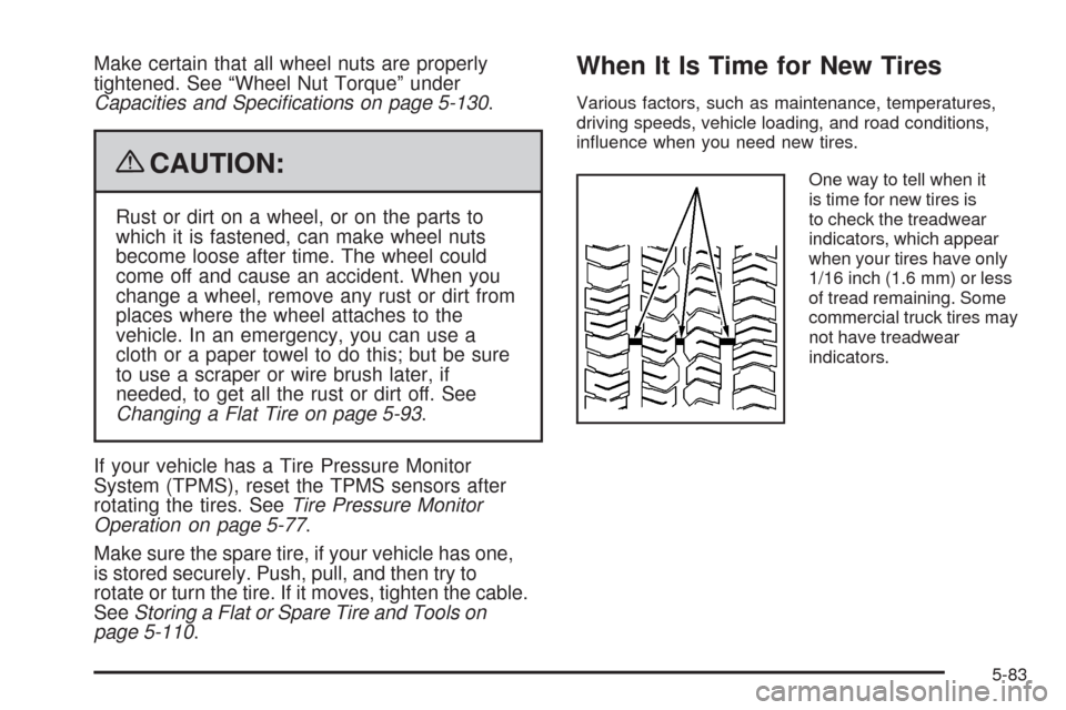 CHEVROLET SILVERADO 2009 2.G User Guide Make certain that all wheel nuts are properly
tightened. See “Wheel Nut Torque” under
Capacities and Speciﬁcations on page 5-130.
{CAUTION:
Rust or dirt on a wheel, or on the parts to
which it i