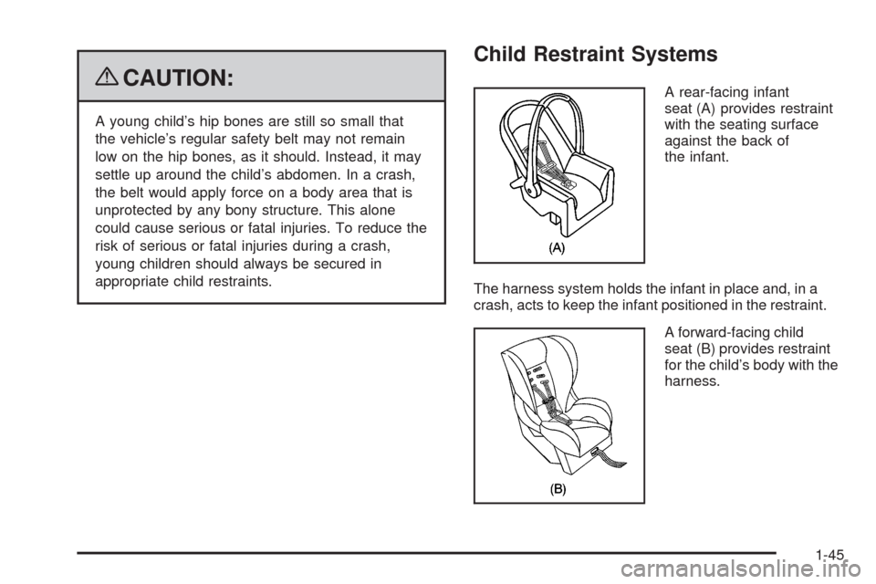 CHEVROLET SILVERADO 2009 2.G Workshop Manual {CAUTION:
A young child’s hip bones are still so small that
the vehicle’s regular safety belt may not remain
low on the hip bones, as it should. Instead, it may
settle up around the child’s abdo