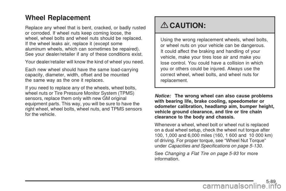 CHEVROLET SILVERADO 2009 2.G Owners Manual Wheel Replacement
Replace any wheel that is bent, cracked, or badly rusted
or corroded. If wheel nuts keep coming loose, the
wheel, wheel bolts and wheel nuts should be replaced.
If the wheel leaks ai CHEVROLET SILVERADO 2009 2.G Owners Manual Wheel Replacement
Replace any wheel that is bent, cracked, or badly rusted
or corroded. If wheel nuts keep coming loose, the
wheel, wheel bolts and wheel nuts should be replaced.
If the wheel leaks ai