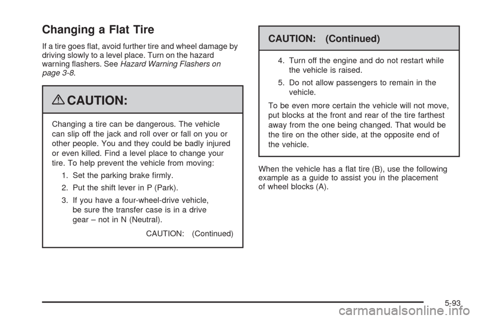 CHEVROLET SILVERADO 2009 2.G Owners Manual Changing a Flat Tire
If a tire goes �at, avoid further tire and wheel damage by
driving slowly to a level place. Turn on the hazard
warning �ashers. SeeHazard Warning Flashers on
page 3-8.
{CAUTION:
C