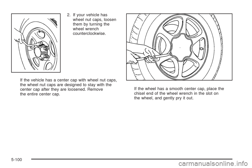 CHEVROLET SILVERADO 2009 2.G Owners Manual 2. If your vehicle has
wheel nut caps, loosen
them by turning the
wheel wrench
counterclockwise.
If the vehicle has a center cap with wheel nut caps,
the wheel nut caps are designed to stay with the
c