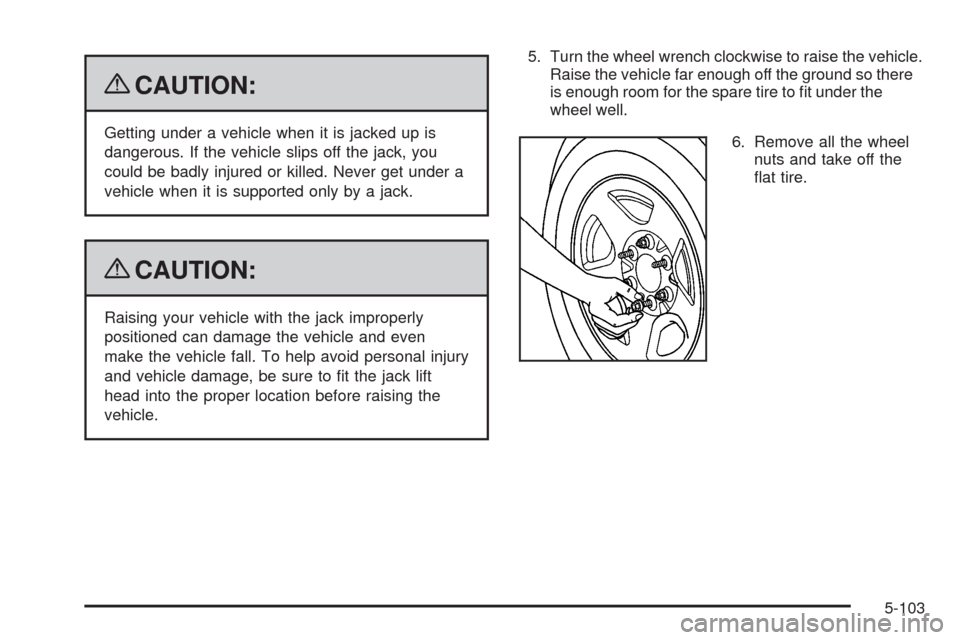CHEVROLET SILVERADO 2009 2.G Owners Manual {CAUTION:
Getting under a vehicle when it is jacked up is
dangerous. If the vehicle slips off the jack, you
could be badly injured or killed. Never get under a
vehicle when it is supported only by a j