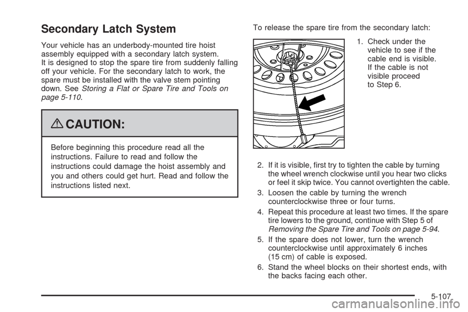 CHEVROLET SILVERADO 2009 2.G Owners Manual Secondary Latch System
Your vehicle has an underbody-mounted tire hoist
assembly equipped with a secondary latch system.
It is designed to stop the spare tire from suddenly falling
off your vehicle. F