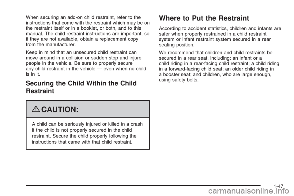 CHEVROLET SILVERADO 2009 2.G Workshop Manual When securing an add-on child restraint, refer to the
instructions that come with the restraint which may be on
the restraint itself or in a booklet, or both, and to this
manual. The child restraint i